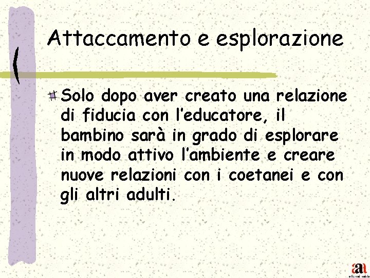 Attaccamento e esplorazione Solo dopo aver creato una relazione di fiducia con l’educatore, il