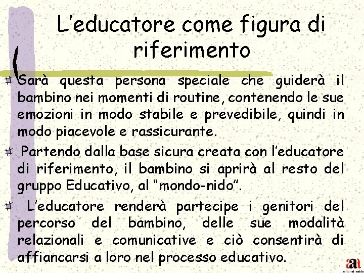 L’educatore come figura di riferimento Sarà questa persona speciale che guiderà il bambino nei