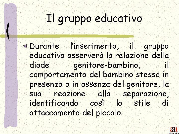 Il gruppo educativo Durante l’inserimento, il gruppo educativo osserverà la relazione della diade genitore-bambino,