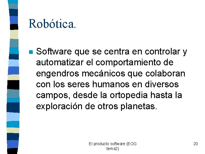Robótica. n Software que se centra en controlar y automatizar el comportamiento de engendros