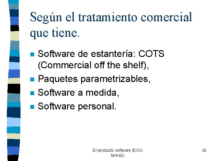Según el tratamiento comercial que tiene. n n Software de estantería: COTS (Commercial off