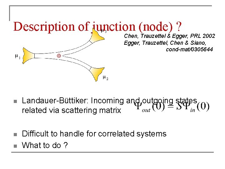 Description of junction (node) ? Chen, Trauzettel & Egger, PRL 2002 Egger, Trauzettel, Chen