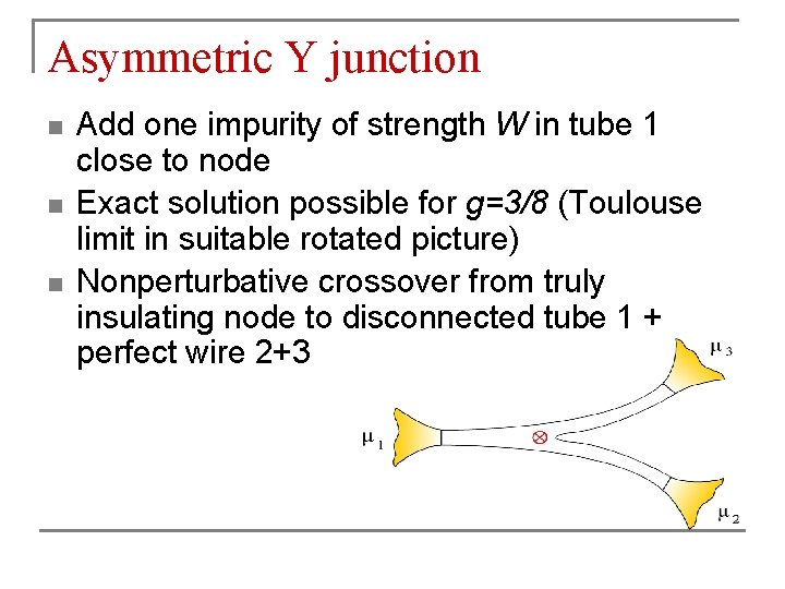 Asymmetric Y junction n Add one impurity of strength W in tube 1 close