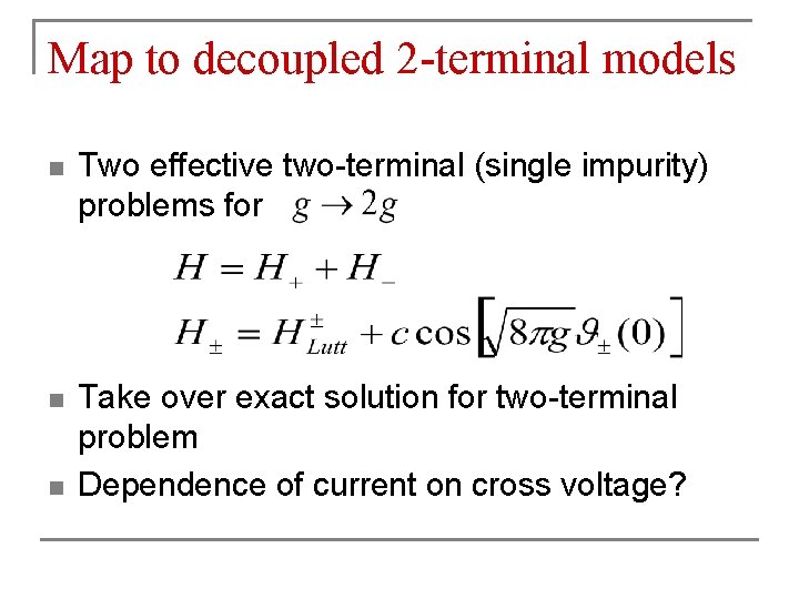 Map to decoupled 2 -terminal models n Two effective two-terminal (single impurity) problems for