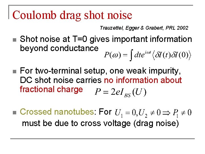 Coulomb drag shot noise Trauzettel, Egger & Grabert, PRL 2002 n Shot noise at