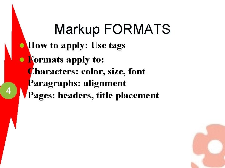 Markup FORMATS How to apply: Use tags l Formats apply to: Characters: color, size,
