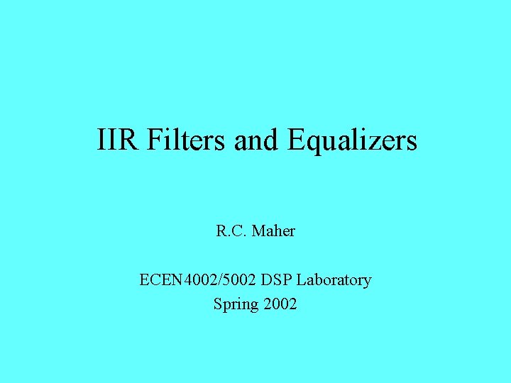 IIR Filters and Equalizers R. C. Maher ECEN 4002/5002 DSP Laboratory Spring 2002 