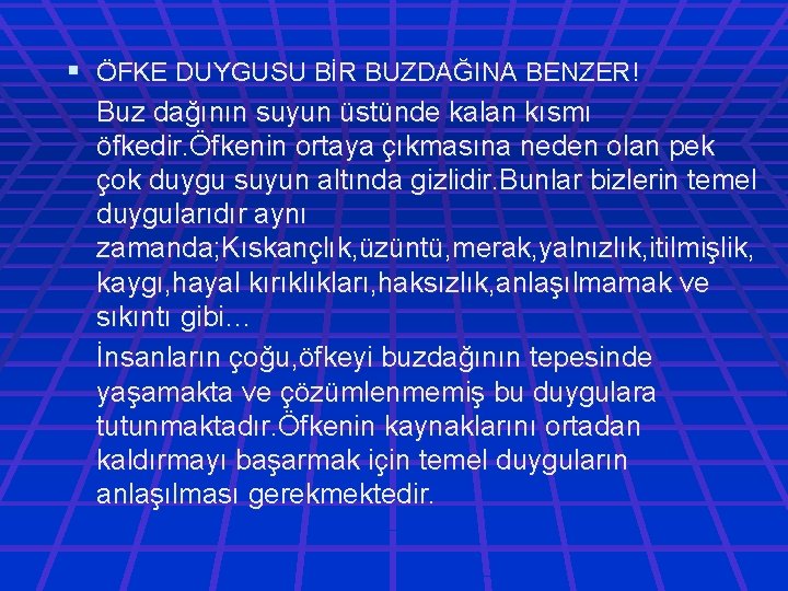 § ÖFKE DUYGUSU BİR BUZDAĞINA BENZER! Buz dağının suyun üstünde kalan kısmı öfkedir. Öfkenin