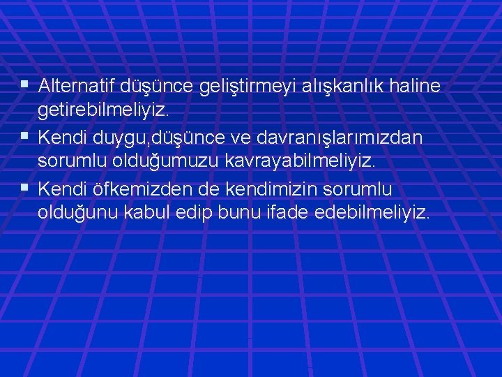 § Alternatif düşünce geliştirmeyi alışkanlık haline getirebilmeliyiz. § Kendi duygu, düşünce ve davranışlarımızdan sorumlu