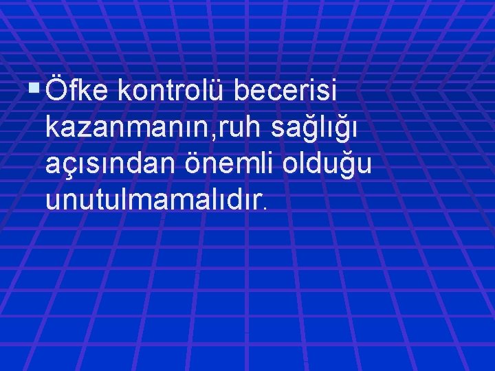 § Öfke kontrolü becerisi kazanmanın, ruh sağlığı açısından önemli olduğu unutulmamalıdır. 