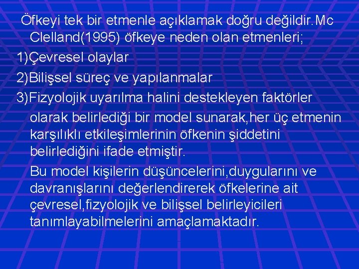 Öfkeyi tek bir etmenle açıklamak doğru değildir. Mc Clelland(1995) öfkeye neden olan etmenleri; 1)Çevresel