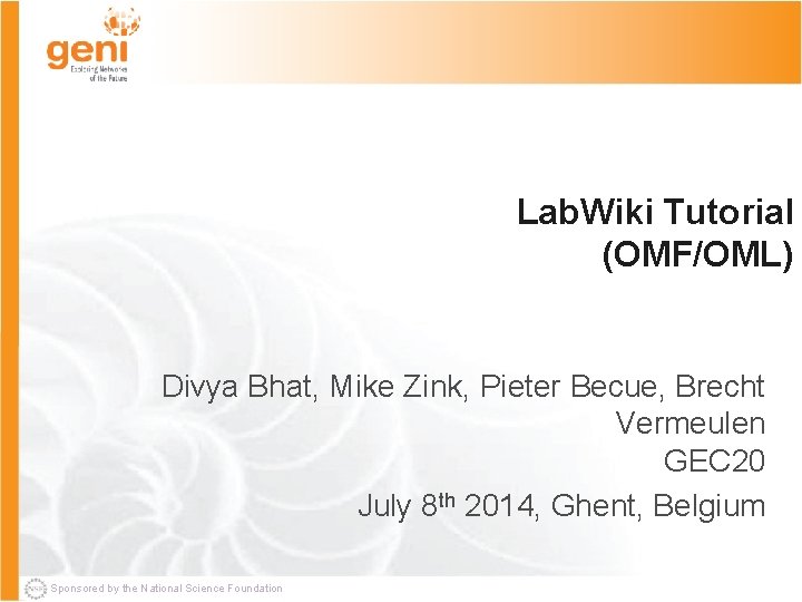 Lab. Wiki Tutorial (OMF/OML) Divya Bhat, Mike Zink, Pieter Becue, Brecht Vermeulen GEC 20