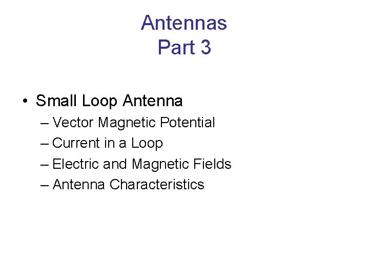 Antennas Part 3 • Small Loop Antenna – Vector Magnetic Potential – Current in