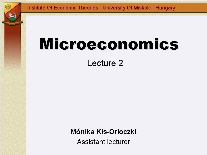 Institute Of Economic Theories - University Of Miskolc - Hungary Microeconomics Lecture 2 Mónika