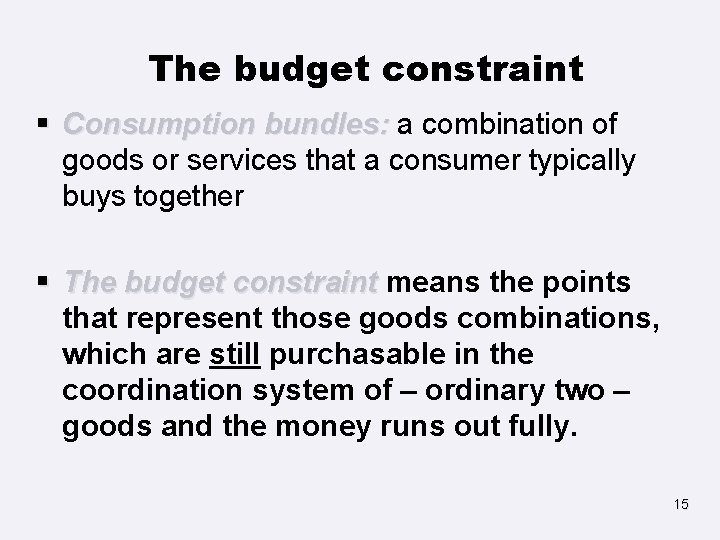 The budget constraint § Consumption bundles: a combination of goods or services that a