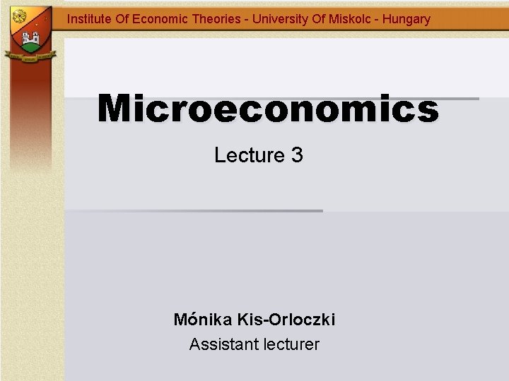 Institute Of Economic Theories - University Of Miskolc - Hungary Microeconomics Lecture 3 Mónika