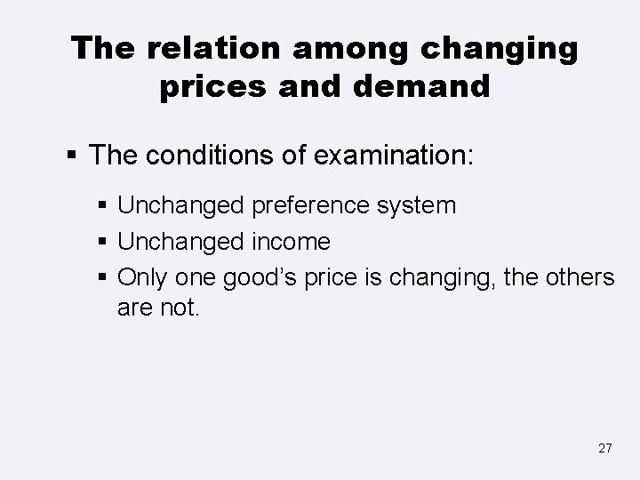 The relation among changing prices and demand § The conditions of examination: § Unchanged