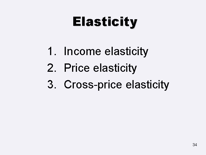 Elasticity 1. Income elasticity 2. Price elasticity 3. Cross-price elasticity 34 