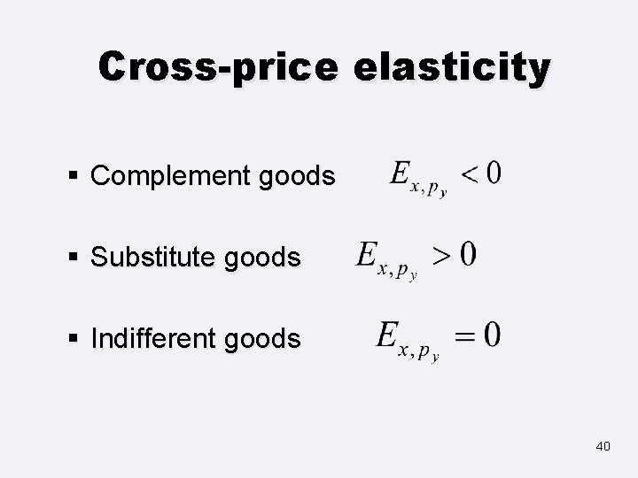 Cross-price elasticity § Complement goods § Substitute goods § Indifferent goods 40 