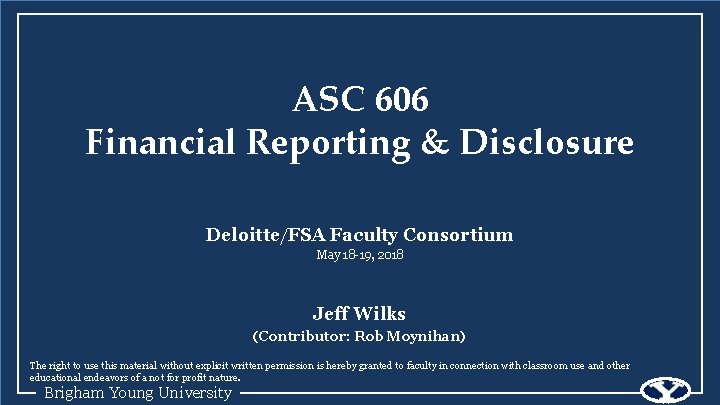 ASC 606 Financial Reporting & Disclosure Deloitte/FSA Faculty Consortium May 18 -19, 2018 Jeff