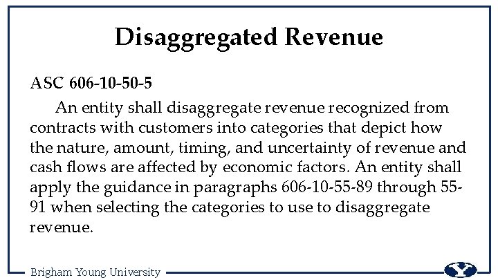 Disaggregated Revenue ASC 606 -10 -50 -5 An entity shall disaggregate revenue recognized from