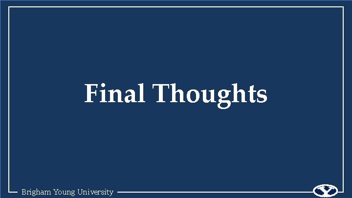 Final Thoughts Brigham Young University 