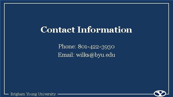 Contact Information Phone: 801 -422 -3930 Email: wilks@byu. edu Brigham Young University 