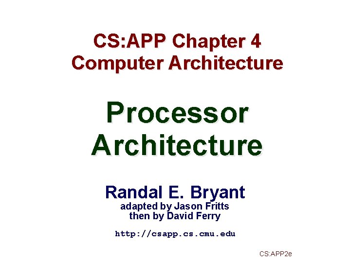 CS: APP Chapter 4 Computer Architecture Processor Architecture Randal E. Bryant adapted by Jason