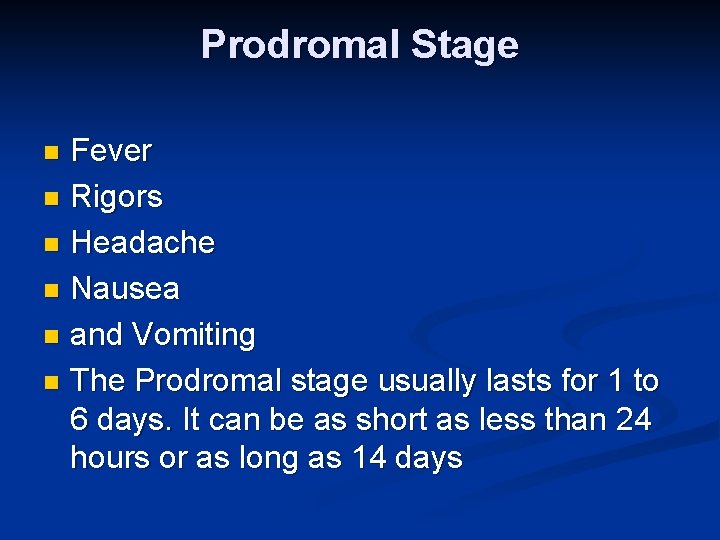 Prodromal Stage Fever n Rigors n Headache n Nausea n and Vomiting n The
