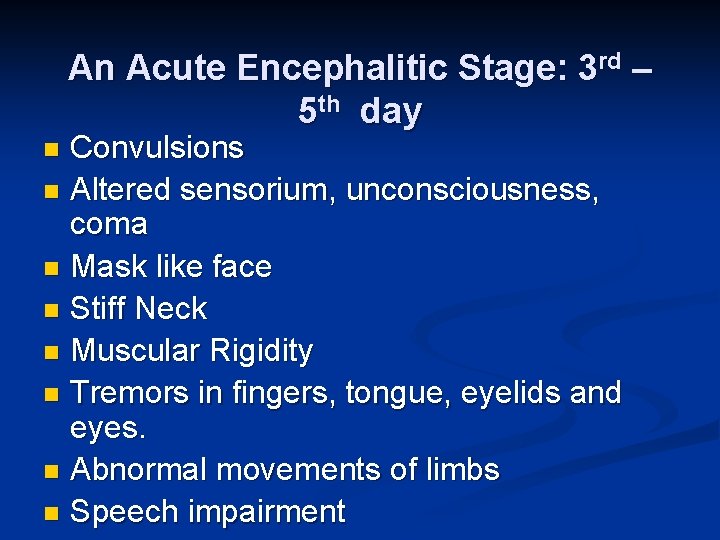An Acute Encephalitic Stage: 3 rd – 5 th day Convulsions n Altered sensorium,