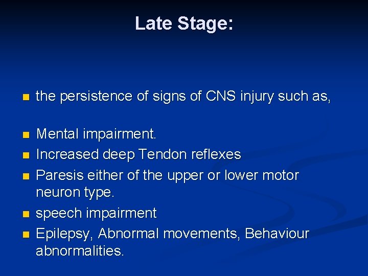 Late Stage: n n n the persistence of signs of CNS injury such as,