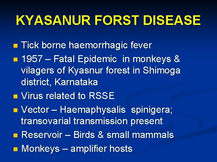 KYASANUR FORST DISEASE Tick borne haemorrhagic fever n 1957 – Fatal Epidemic in monkeys