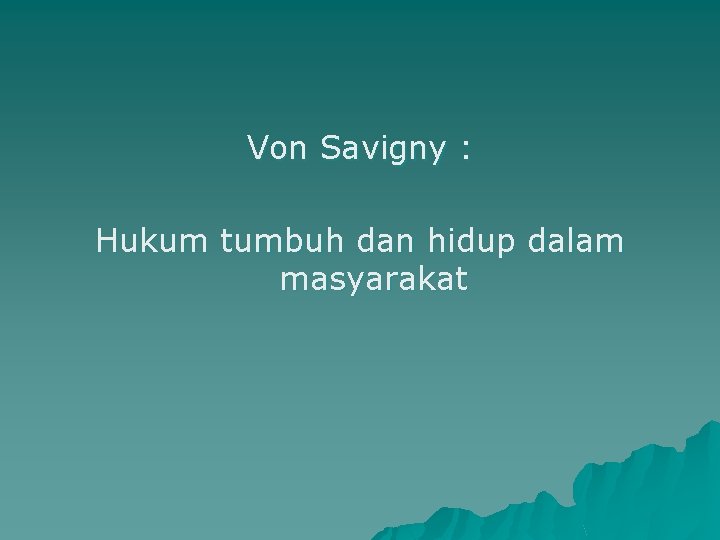 Von Savigny : Hukum tumbuh dan hidup dalam masyarakat 