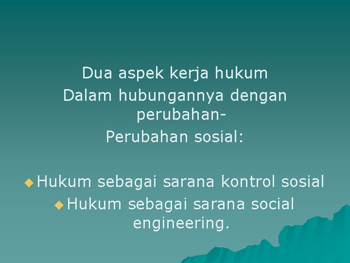 Dua aspek kerja hukum Dalam hubungannya dengan perubahan. Perubahan sosial: u Hukum sebagai sarana