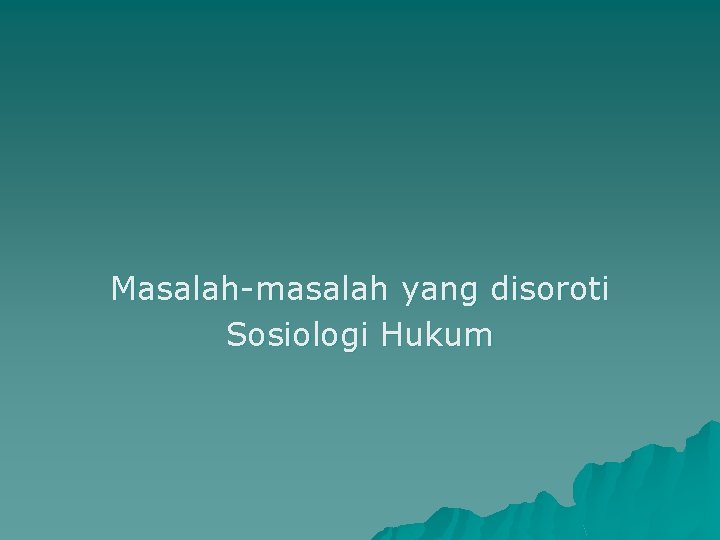 Masalah-masalah yang disoroti Sosiologi Hukum 