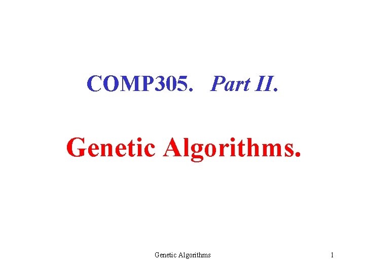 COMP 305. Part II. Genetic Algorithms 1 COMP 305. Part II. Genetic Algorithms 1