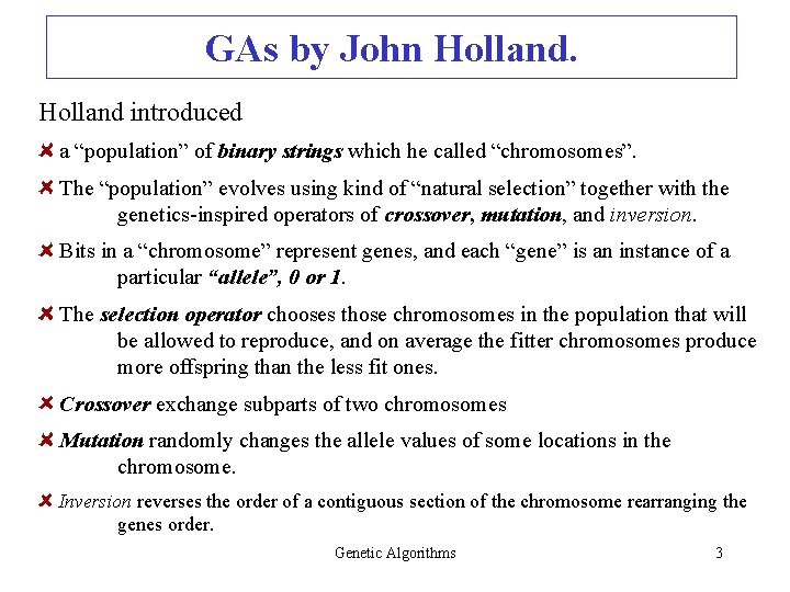 GAs by John Holland introduced a “population” of binary strings which he called “chromosomes”. GAs by John Holland introduced a “population” of binary strings which he called “chromosomes”.