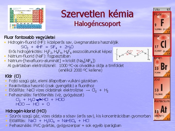 Szervetlen kémia Halogéncsoport Fluor fontosabb vegyületei • Hidrogén-fluorid (HF): középerős sav, üvegmaratásra használják Si.