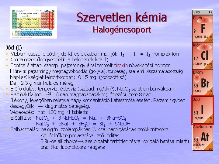 Szervetlen kémia Halogéncsoport Jód (I) • Vízben rosszul oldódik, de KI-os oldatban már jól: