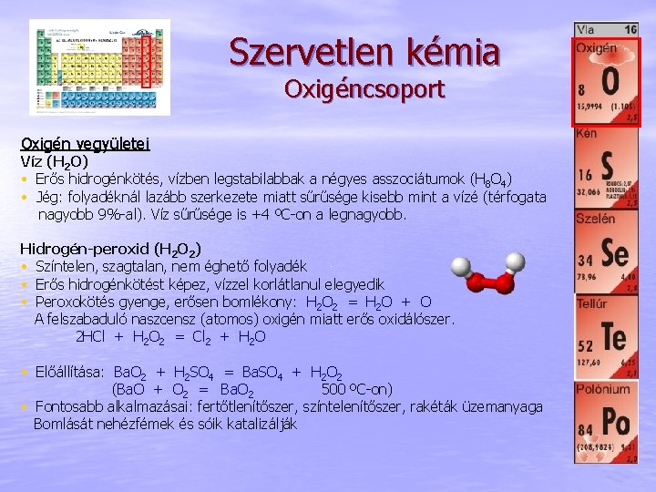 Szervetlen kémia Oxigéncsoport Oxigén vegyületei Víz (H 2 O) • Erős hidrogénkötés, vízben legstabilabbak