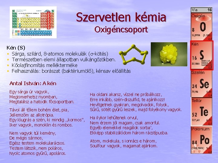 Szervetlen kémia Oxigéncsoport Kén (S) • Sárga, szilárd, 8 -atomos molekulák (s-kötés) • Természetben
