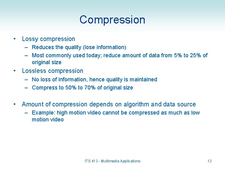 Compression • Lossy compression – Reduces the quality (lose information) – Most commonly used