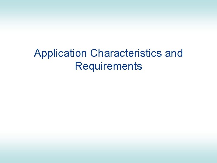 Application Characteristics and Requirements 