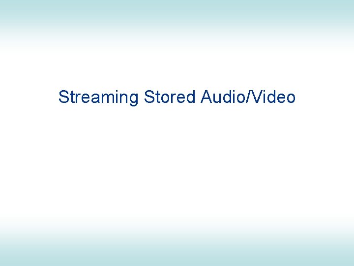 Streaming Stored Audio/Video 