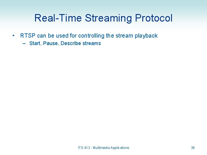 Real-Time Streaming Protocol • RTSP can be used for controlling the stream playback –