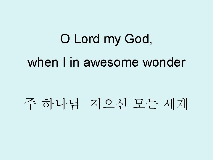 O Lord my God, when I in awesome wonder 주 하나님 지으신 모든 세계