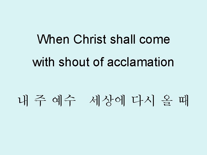When Christ shall come with shout of acclamation 내 주 예수 세상에 다시 올