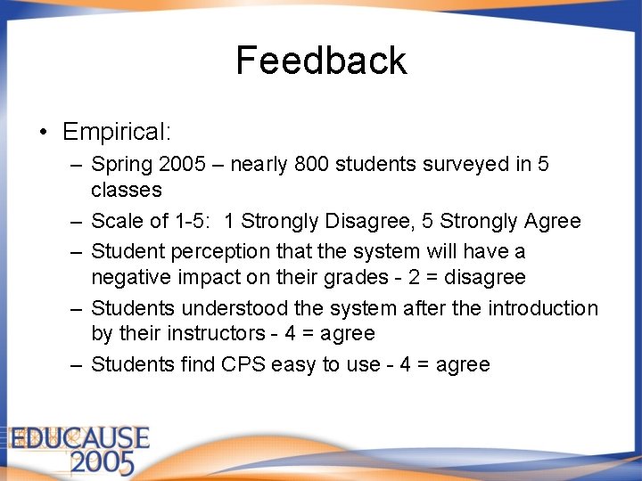 Feedback • Empirical: – Spring 2005 – nearly 800 students surveyed in 5 classes Feedback • Empirical: – Spring 2005 – nearly 800 students surveyed in 5 classes