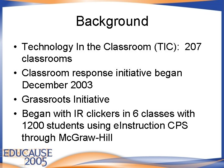 Background • Technology In the Classroom (TIC): 207 classrooms • Classroom response initiative began Background • Technology In the Classroom (TIC): 207 classrooms • Classroom response initiative began