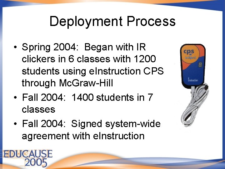 Deployment Process • Spring 2004: Began with IR clickers in 6 classes with 1200 Deployment Process • Spring 2004: Began with IR clickers in 6 classes with 1200